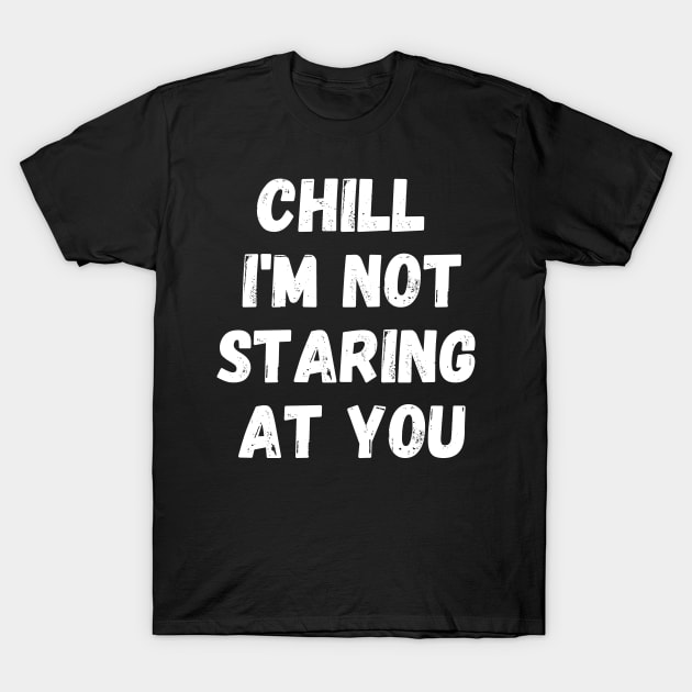 Funny Gym For Men Workout Chill Im Not Staring At You T-Shirt by manandi1